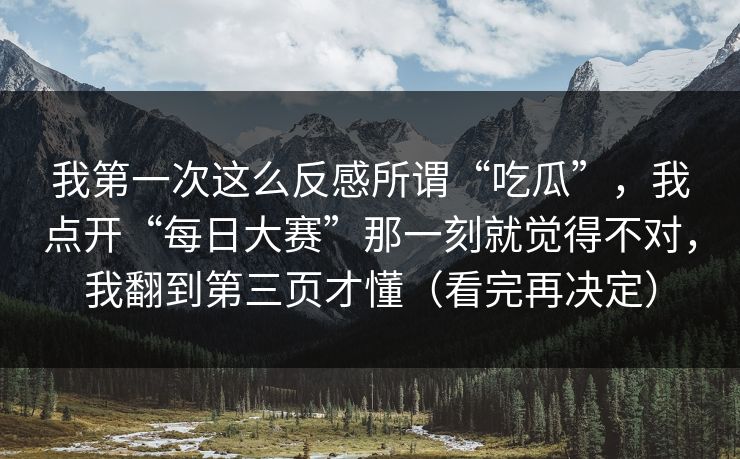 我第一次这么反感所谓“吃瓜”，我点开“每日大赛”那一刻就觉得不对，我翻到第三页才懂（看完再决定）